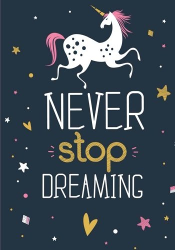 Unicorn Notebook ~ Never Stop Dreaming: Inspirational Journal & Doodle Diary: 100+ Pages of Lined & Blank Paper for Writing and Drawing: Volume 3 (Unicorn Notebooks)