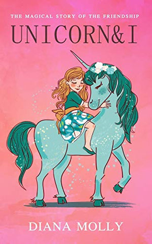 Unicorn & I: Fantasy, Friendship, Grow up, Unicorn Books For Ages 8-12