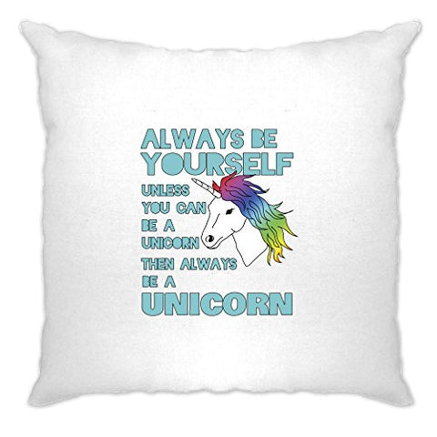 Always Be Yourself Unless You Can Be A Unicorn Then Always Be A Unicorn Sparkle Cute Girly Rainbows Mythical Cool Cushion Cover Sofa Home Cool Birthday Gift Present